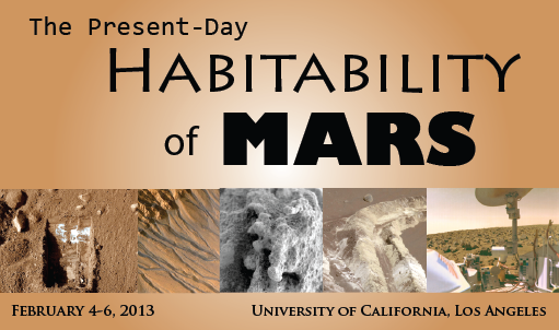 The Present-Day Habitability of Mars - A conference sponsored by UCLA on February 4-6, 2013.
